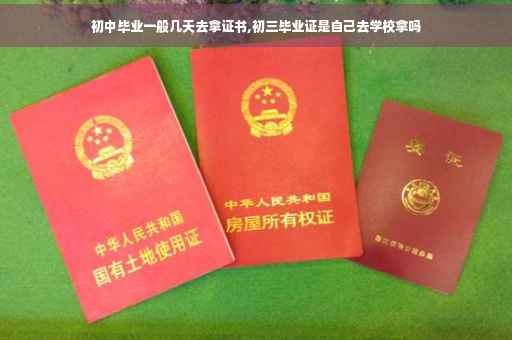 初中毕业一般几天去拿证书,初三毕业证是自己去学校拿吗