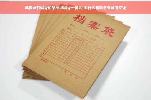 学位证书编号和毕业证编号一样么,为什么有的毕业证叫文凭