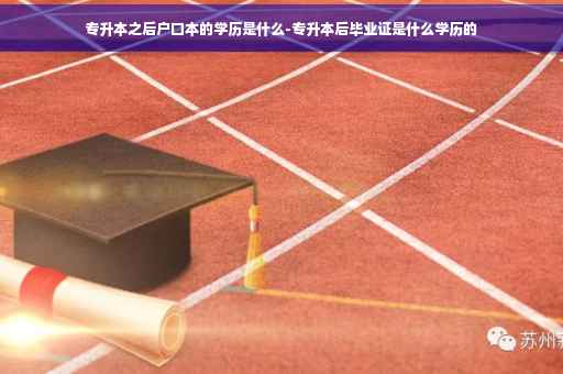 专升本之后户口本的学历是什么-专升本后毕业证是什么学历的