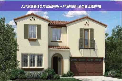 入户深圳要什么毕业证原件(入户深圳要什么毕业证原件呢)