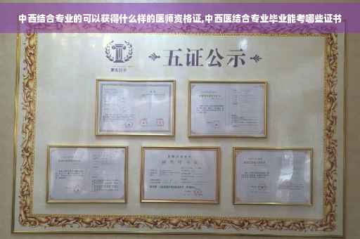 中西结合专业的可以获得什么样的医师资格证,中西医结合专业毕业能考哪些证书