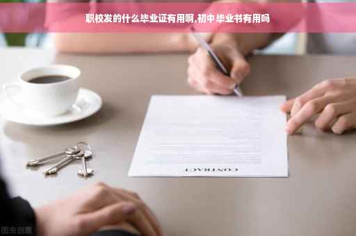 职校发的什么毕业证有用啊,初中毕业书有用吗