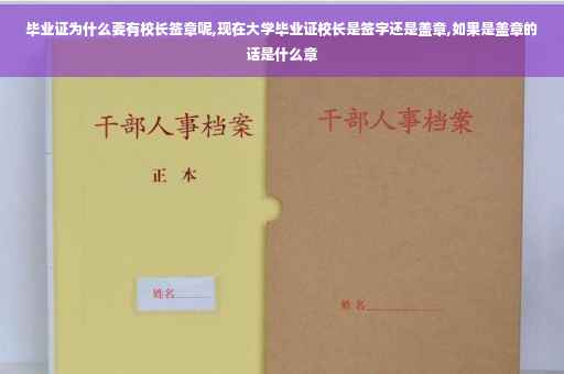 毕业证为什么要有校长签章呢,现在大学毕业证校长是签字还是盖章,如果是盖章的话是什么章
