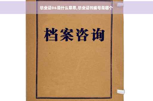 毕业证06是什么意思,毕业证书编号是哪个