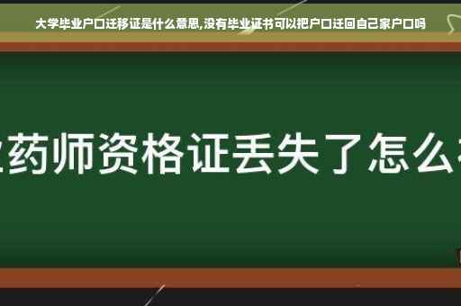 大学毕业户口迁移证是什么意思,没有毕业证书可以把户口迁回自己家户口吗