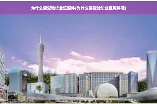 为什么要查验毕业证原件(为什么要查验毕业证原件呢)