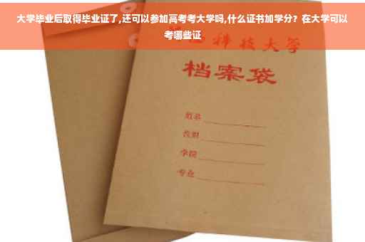 大学毕业后取得毕业证了,还可以参加高考考大学吗,什么证书加学分？在大学可以考哪些证