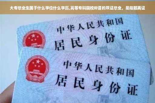 大专毕业生属于什么学位什么学历,高等专科院校所谓的双证毕业，是指那两证