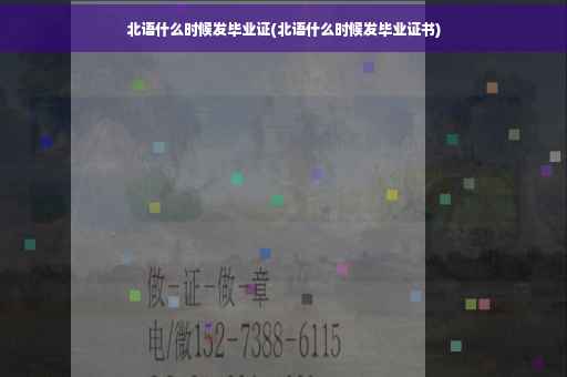 北语什么时候发毕业证(北语什么时候发毕业证书)