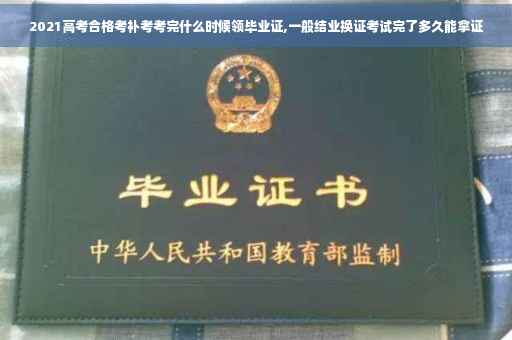 2021高考合格考补考考完什么时候领毕业证,一般结业换证考试完了多久能拿证