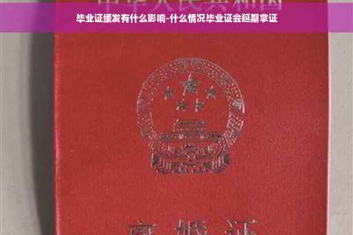 毕业证缓发有什么影响-什么情况毕业证会延期拿证