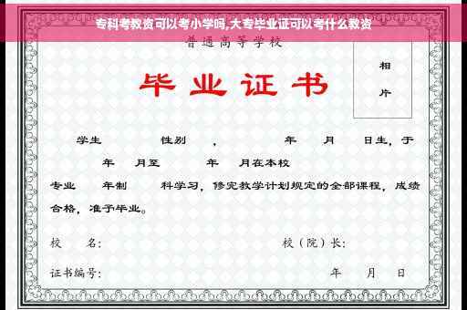 专科考教资可以考小学吗,大专毕业证可以考什么教资