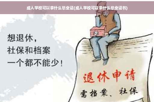 成人学校可以拿什么毕业证(成人学校可以拿什么毕业证书)