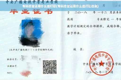 专科毕业证用什么纸打印(专科毕业证用什么纸打印出来)
