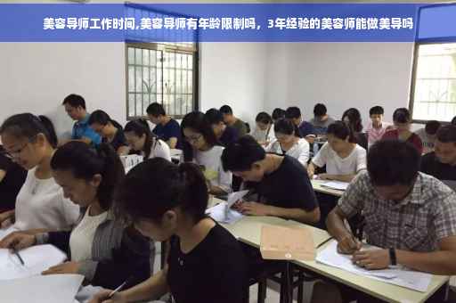 美容导师工作时间,美容导师有年龄限制吗，3年经验的美容师能做美导吗