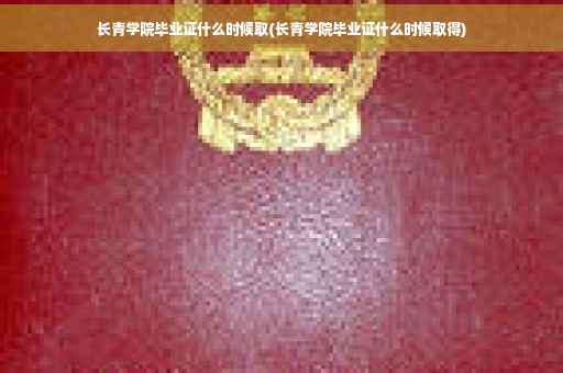 长青学院毕业证什么时候取(长青学院毕业证什么时候取得)
