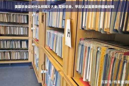 美国毕业证长什么样图片大全,军校毕业，学历认证需要提供哪些材料