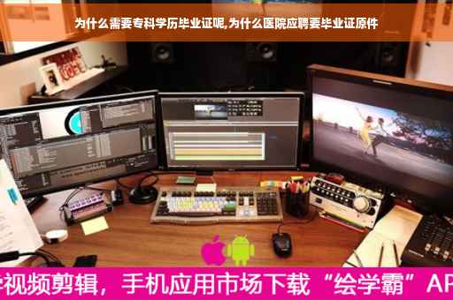 为什么需要专科学历毕业证呢,为什么医院应聘要毕业证原件