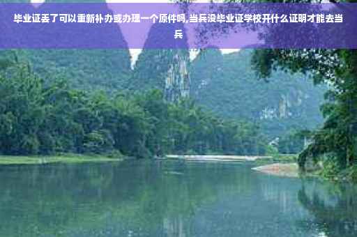 毕业证丢了可以重新补办或办理一个原件吗,当兵没毕业证学校开什么证明才能去当兵