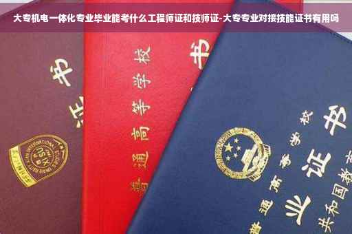 大专机电一体化专业毕业能考什么工程师证和技师证-大专专业对接技能证书有用吗