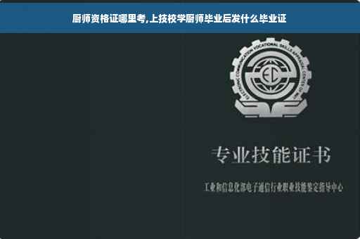 厨师资格证哪里考,上技校学厨师毕业后发什么毕业证