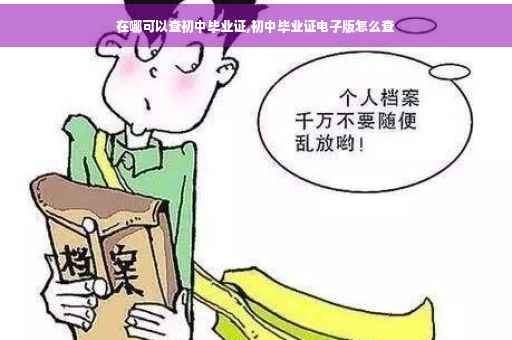 在哪可以查初中毕业证,初中毕业证电子版怎么查