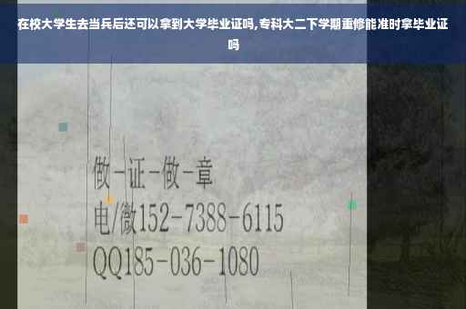 在校大学生去当兵后还可以拿到大学毕业证吗,专科大二下学期重修能准时拿毕业证吗