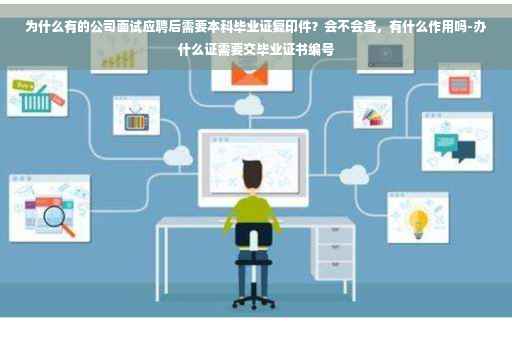 为什么有的公司面试应聘后需要本科毕业证复印件？会不会查，有什么作用吗-办什么证需要交毕业证书编号