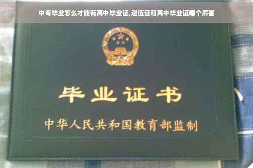 中专毕业怎么才能有高中毕业证,退伍证和高中毕业证哪个厉害
