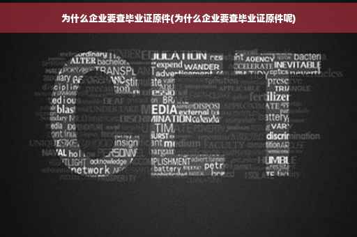 为什么企业要查毕业证原件(为什么企业要查毕业证原件呢)