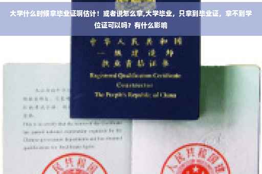 大学什么时候拿毕业证啊估计！或者说怎么拿,大学毕业，只拿到毕业证，拿不到学位证可以吗？有什么影响