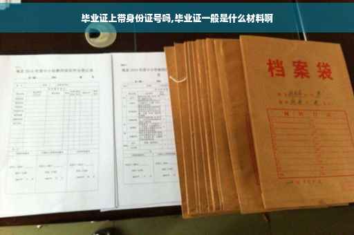 毕业证上带身份证号吗,毕业证一般是什么材料啊