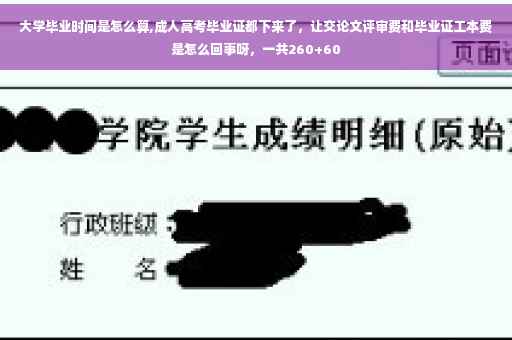 大学毕业时间是怎么算,成人高考毕业证都下来了，让交论文评审费和毕业证工本费是怎么回事呀，一共260+60
