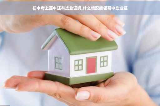 初中考上高中还有毕业证吗,什么情况能领高中毕业证