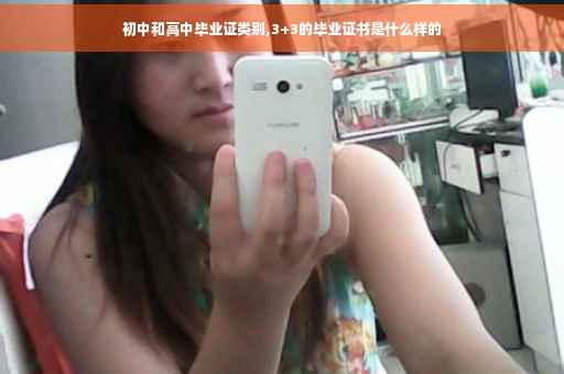 初中和高中毕业证类别,3+3的毕业证书是什么样的