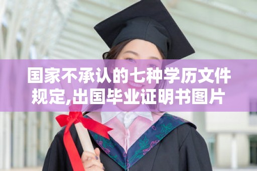 国家不承认的七种学历文件规定,出国毕业证明书图片