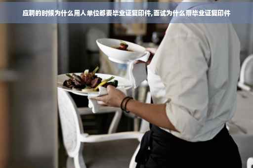 应聘的时候为什么用人单位都要毕业证复印件,面试为什么带毕业证复印件