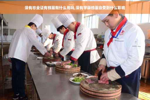 没有毕业证有档案有什么用吗,没有学籍档案会受到什么影响