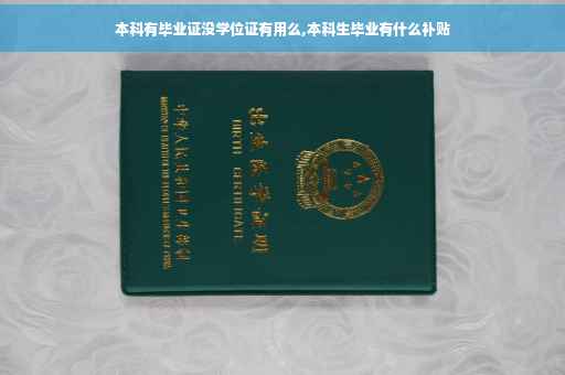 本科有毕业证没学位证有用么,本科生毕业有什么补贴