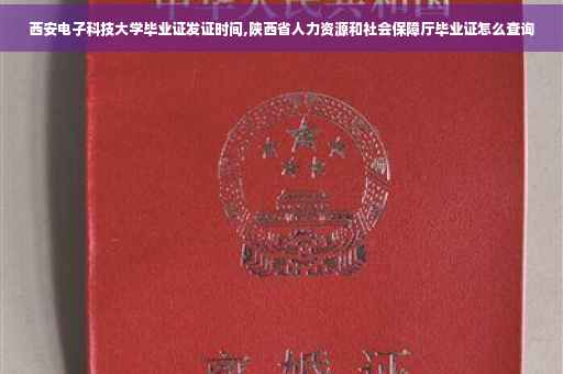西安电子科技大学毕业证发证时间,陕西省人力资源和社会保障厅毕业证怎么查询