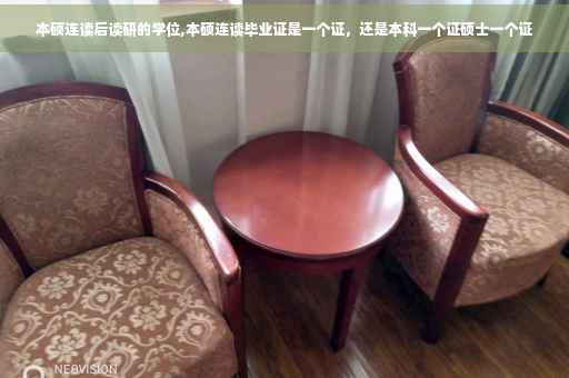 本硕连读后读研的学位,本硕连读毕业证是一个证，还是本科一个证硕士一个证