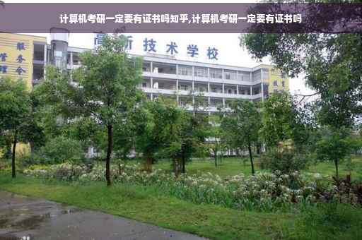 计算机考研一定要有证书吗知乎,计算机考研一定要有证书吗