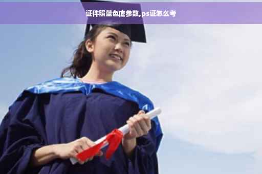 证件照蓝色底参数,ps证怎么考
