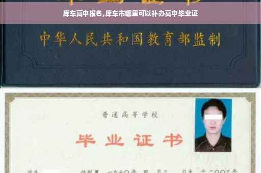 库车高中报名,库车市哪里可以补办高中毕业证