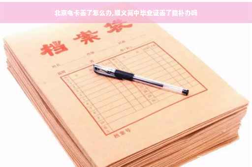 北京电卡丢了怎么办,顺义高中毕业证丢了能补办吗