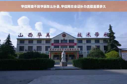 学信网查不到学籍怎么补录,学信网毕业证补办流程需要多久