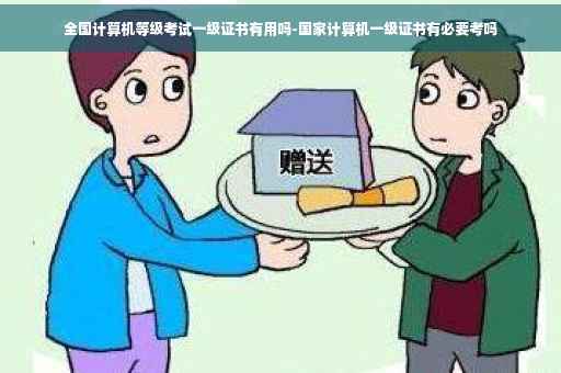 全国计算机等级考试一级证书有用吗-国家计算机一级证书有必要考吗