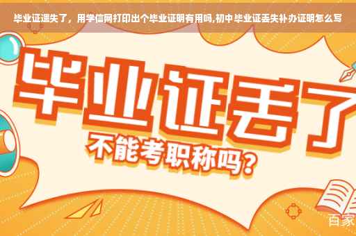 毕业证遗失了，用学信网打印出个毕业证明有用吗,初中毕业证丢失补办证明怎么写