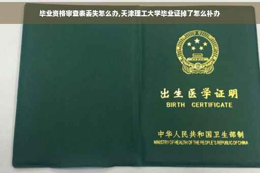 毕业资格审查表丢失怎么办,天津理工大学毕业证掉了怎么补办