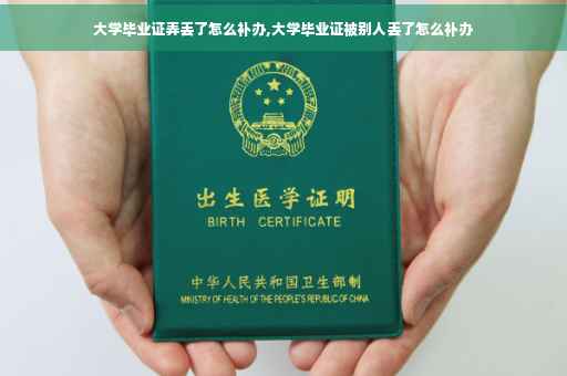 大学毕业证弄丢了怎么补办,大学毕业证被别人丢了怎么补办